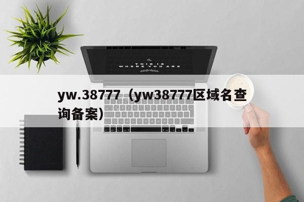 yw.38777（yw38777区域名查询备案）