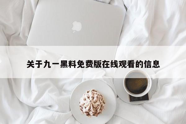 关于九一黑料免费版在线观看的信息