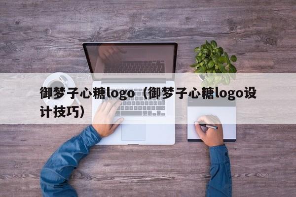 御梦子心糖logo（御梦子心糖logo设计技巧）