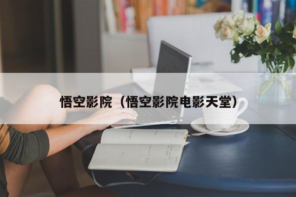 悟空影院（悟空影院电影天堂）