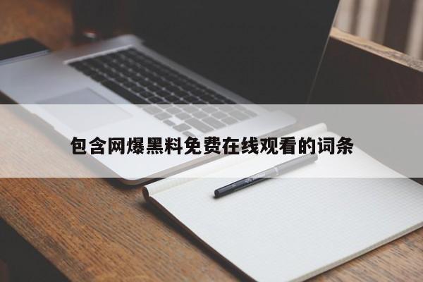 包含网爆黑料免费在线观看的词条
