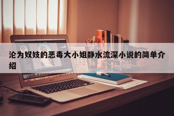 沦为奴妓的恶毒大小姐静水流深小说的简单介绍