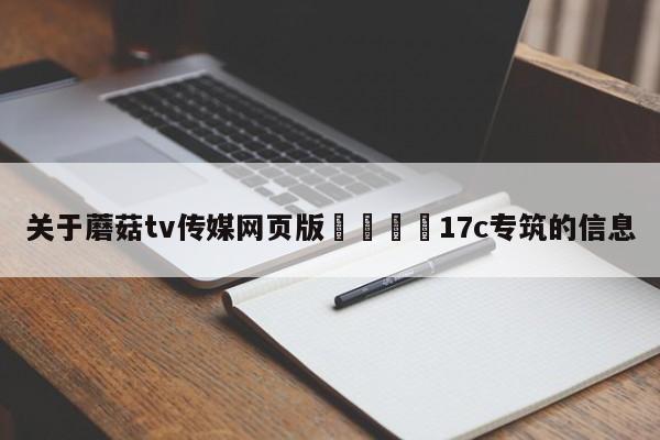 关于蘑菇tv传媒网页版🌈17c专筑的信息