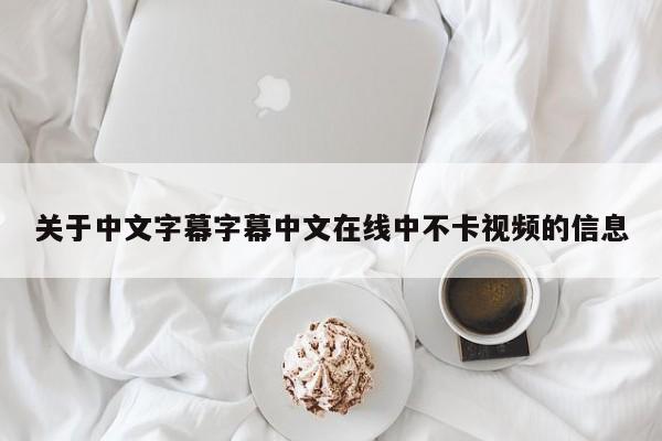 关于中文字幕字幕中文在线中不卡视频的信息