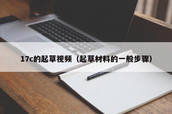 17c的起草视频（起草材料的一般步骤）