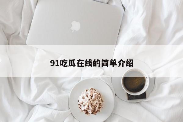 91吃瓜在线的简单介绍