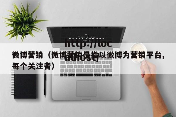 微博营销（微博营销是指以微博为营销平台,每个关注者）