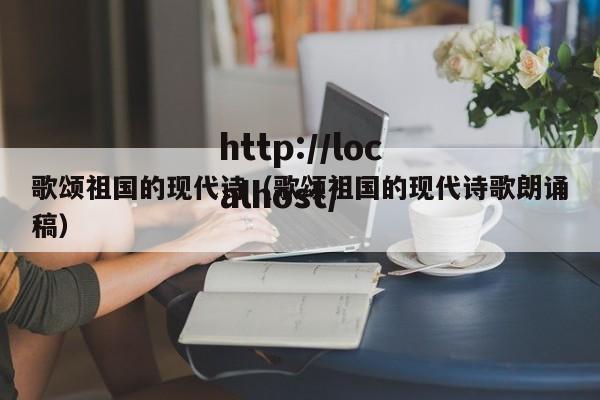 歌颂祖国的现代诗（歌颂祖国的现代诗歌朗诵稿）
