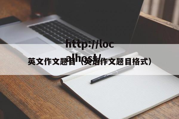 英文作文题目（英语作文题目格式）