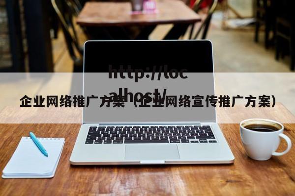 企业网络推广方案（企业网络宣传推广方案）