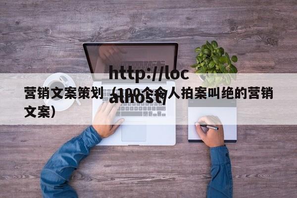 营销文案策划(100个令人拍案叫绝的营销文案)